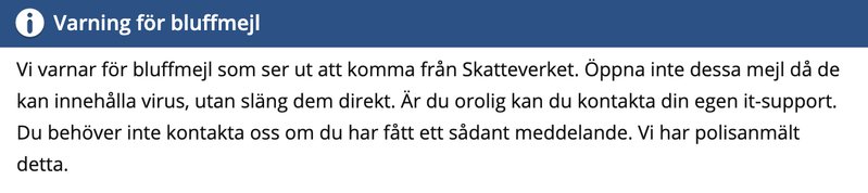 Skatteverket har på sin hemsida delat en varningstext om nya bedrägeriförsök som florerar, där myndighetens namn används. Foto: Skärmavbild Skatteverket.se Skatteverket har på sin hemsida delat en varningstext om nya bedrägeriförsök som florerar, där myndighetens namn används. Foto: Skärmavbild Skatteverket.se